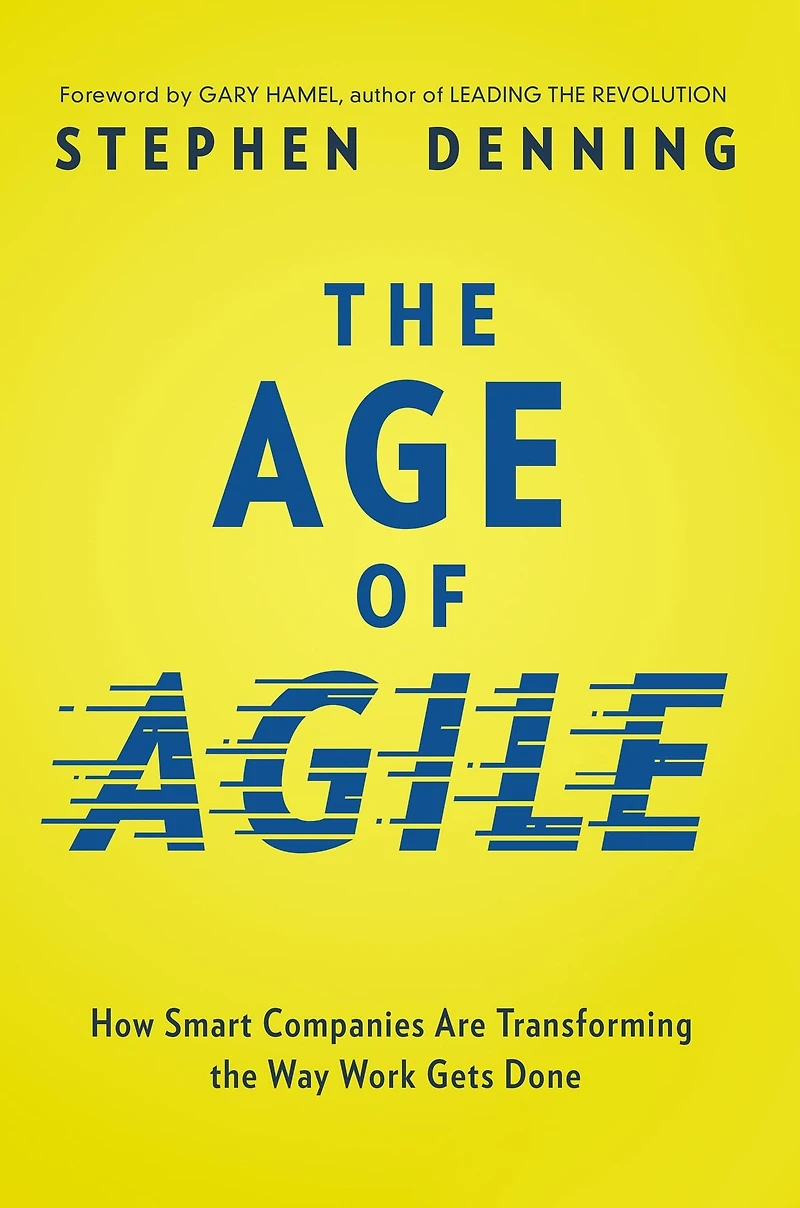 the Age of Agile: How Smart Companies Are Transforming Way Work Gets Done