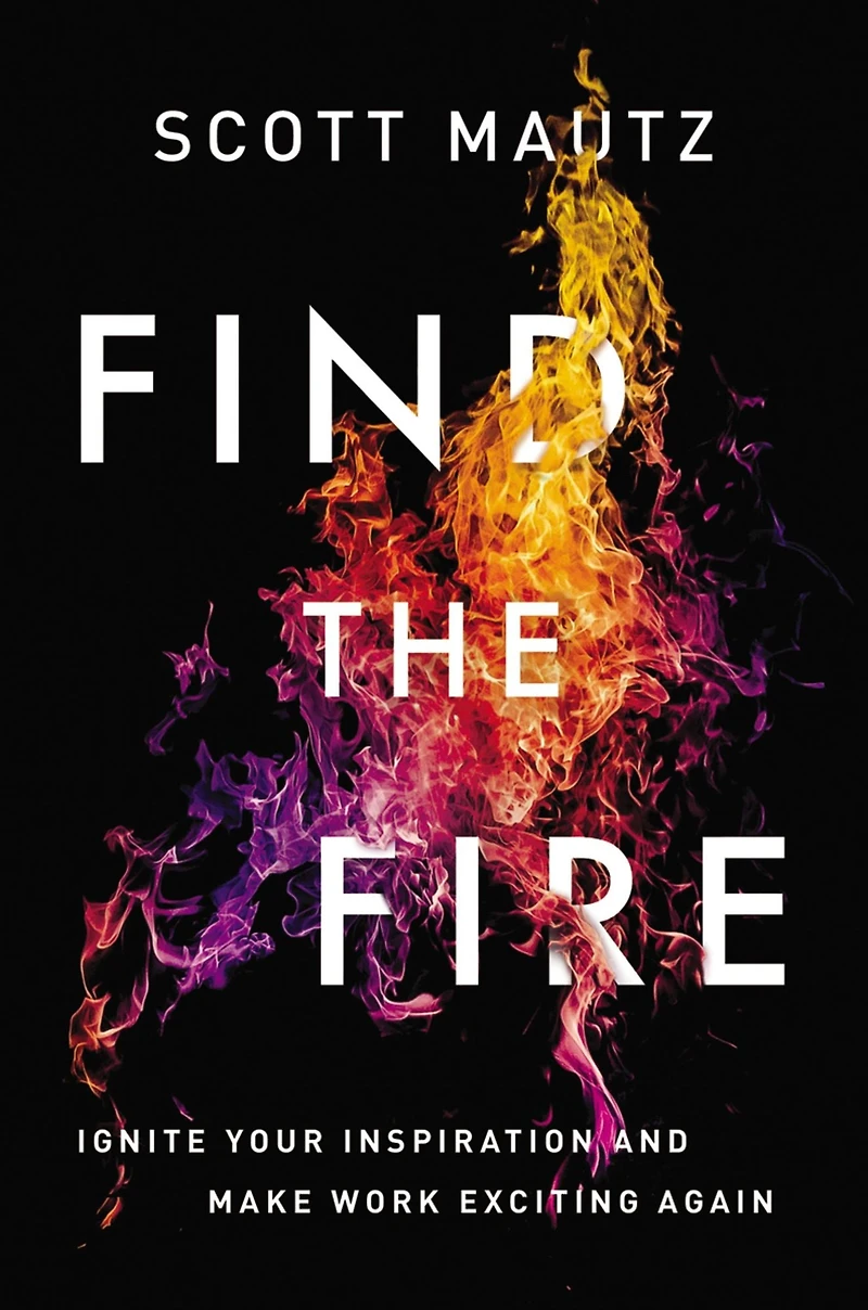 Find the Fire: Ignite Your Inspiration--and Make Work Exciting Again