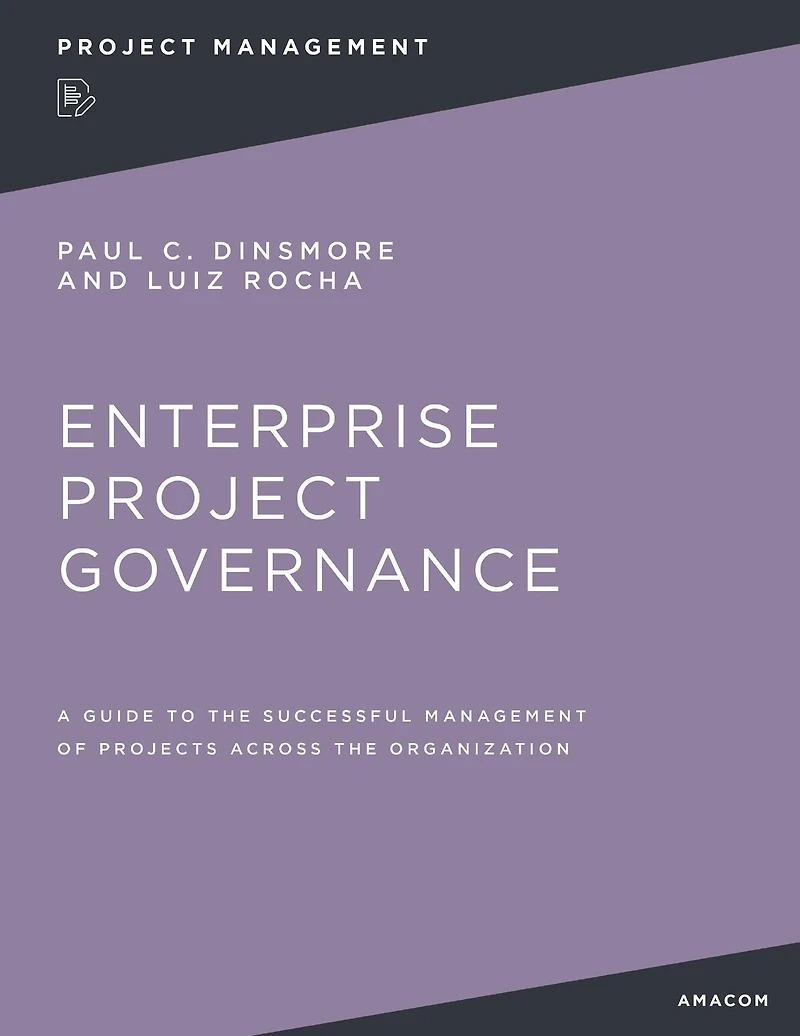 Enterprise Project Governance: A Guide to the Successful Management of Projects Across Organization