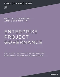 Enterprise Project Governance: A Guide to the Successful Management of Projects Across Organization