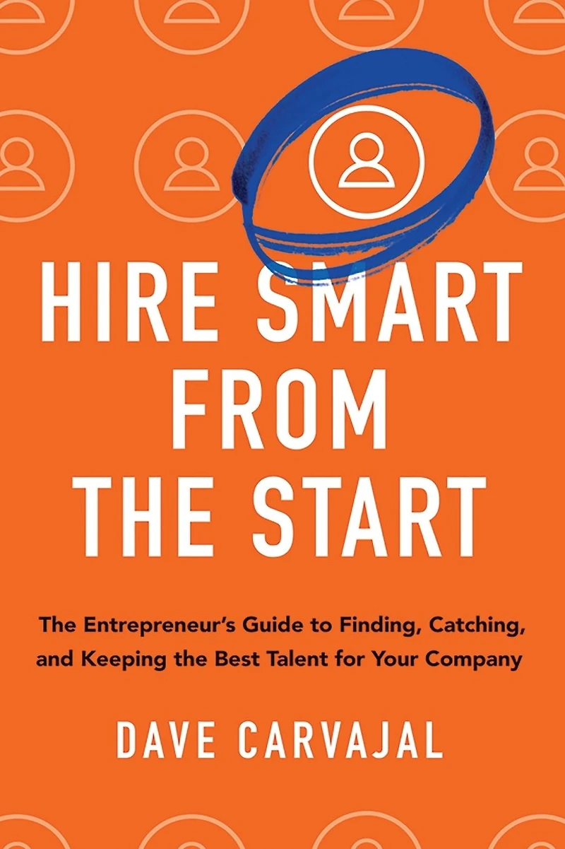 Hire Smart from the Start: Entrepreneur's Guide to Finding, Catching, and Keeping Best Talent for Your Company