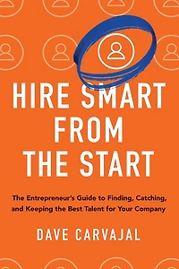 Hire Smart from the Start: Entrepreneur's Guide to Finding, Catching, and Keeping Best Talent for Your Company