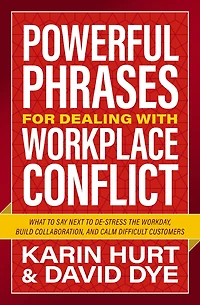 Powerful Phrases for Dealing with Workplace Conflict: What to Say Next De-stress the Workday, Build Collaboration, and Calm Difficult Customers