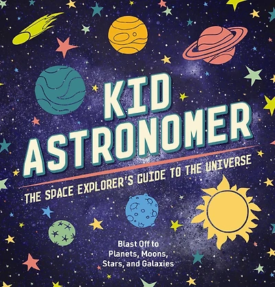 Kid Astronomer: the Space Explorer's Guide to Galaxy
