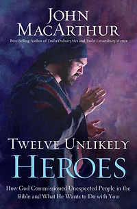 Twelve Unlikely Heroes: How God Commissioned Unexpected People the Bible and What He Wants to Do with You