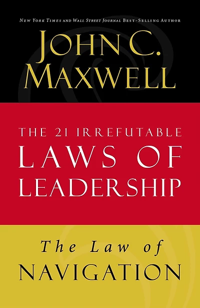 The Law of Navigation: Lesson 4 from The 21 Irrefutable Laws of Leadership