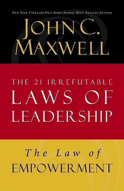 The Law of Empowerment: Lesson 12 from The 21 Irrefutable Laws of Leadership