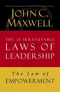The Law of Empowerment: Lesson 12 from The 21 Irrefutable Laws of Leadership
