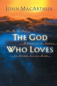 The God Who Loves: He Will Do Whatever It Takes To Draw Us Him