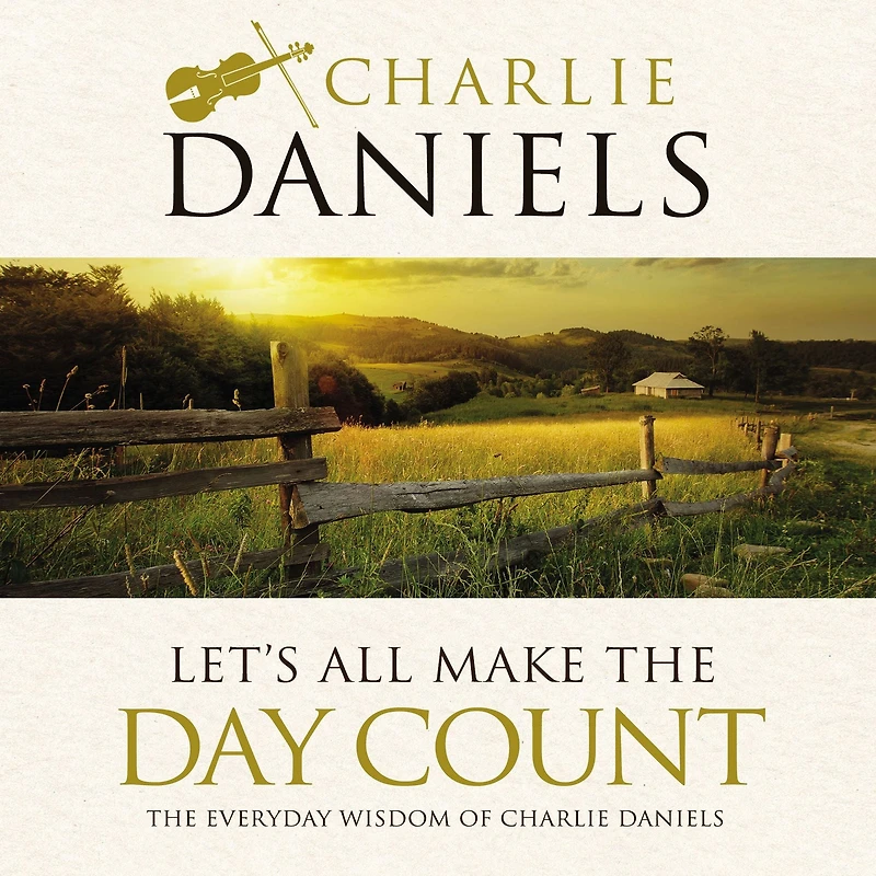 Let's All Make The Day Count: Everyday Wisdom of Charlie Daniels