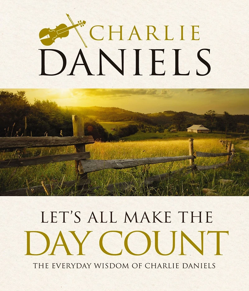 Let's All Make The Day Count: Everyday Wisdom of Charlie Daniels