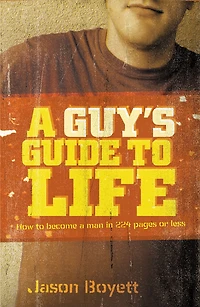 a Guy's Guide to Life: How Become Man 224 Pages or Less