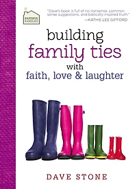 Building Family Ties with Faith, Love, and Laughter: Practical Guidance For a Strong