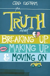 The Truth About Breaking Up, Making and Moving On