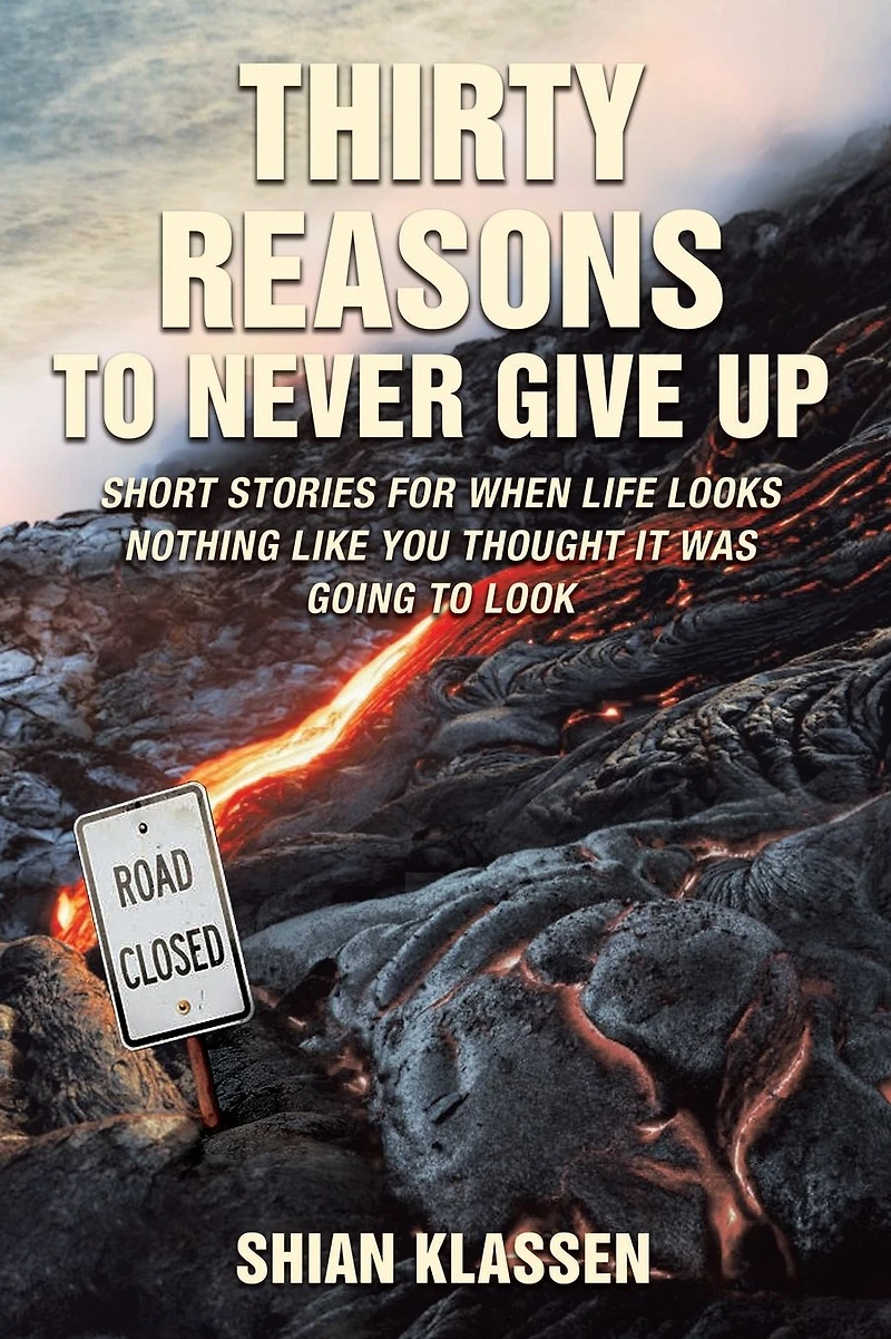 Thirty Reasons to Never Give Up: Short stories for when life looks nothing like you thought it was going look