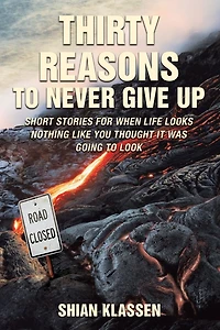 Thirty Reasons to Never Give Up: Short stories for when life looks nothing like you thought it was going look
