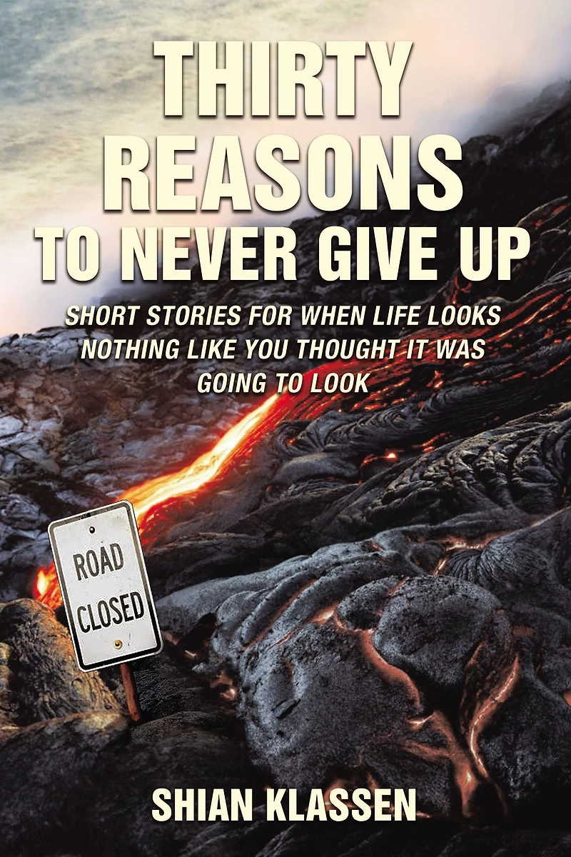 Thirty Reasons to Never Give Up: Short stories for when life looks nothing like you thought it was going look