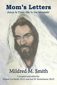 Mom's Letters: Jesus Is True---He the Messiah!
