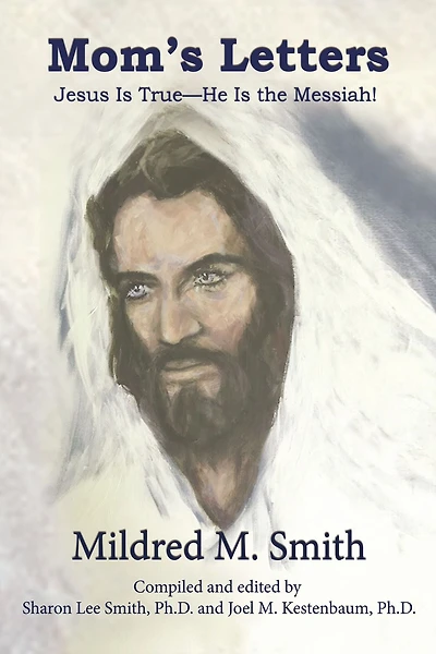 Mom's Letters: Jesus Is True---He the Messiah!
