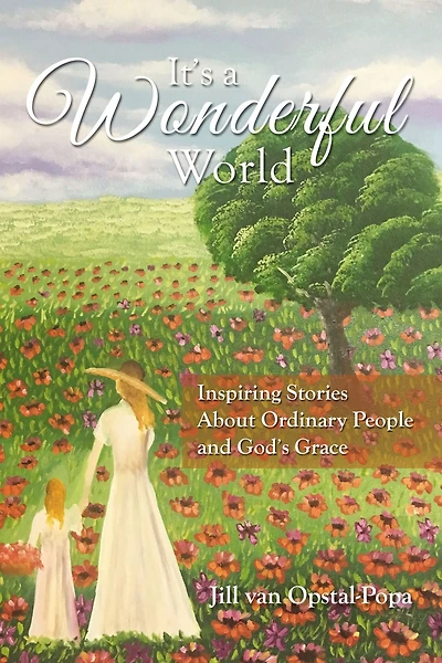 It's A Wonderful World: Inspiring Stories About Ordinary People and God's Grace