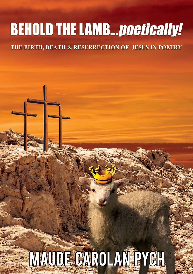 Behold The Lamb . Poetically!: Birth, Death, and Resurrection of Jesus Poetry