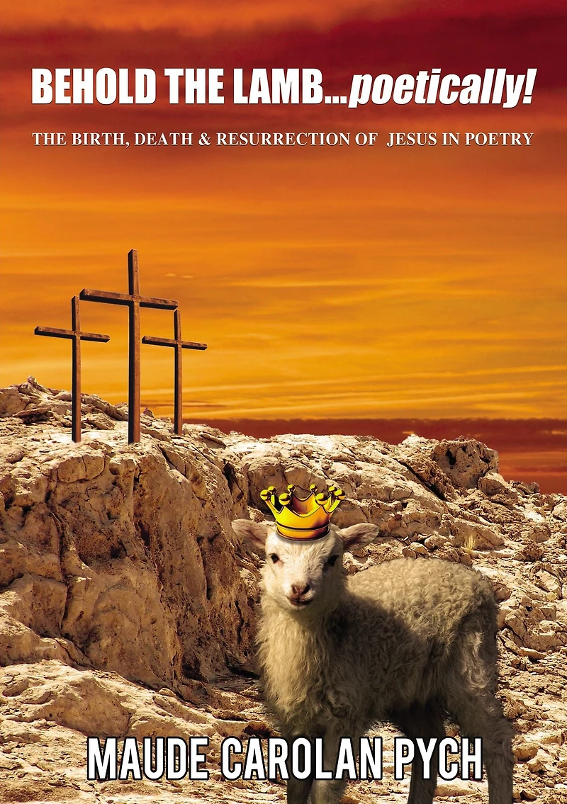 Behold The Lamb . Poetically!: Birth, Death, and Resurrection of Jesus Poetry