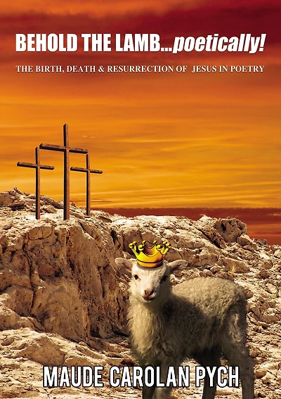 Behold The Lamb . Poetically!: Birth, Death, and Resurrection of Jesus Poetry