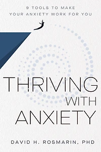 Thriving with Anxiety: 9 Tools to Make Your Anxiety Work for You