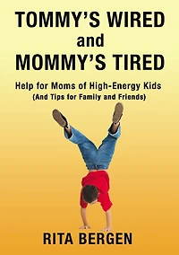 Tommy's Wired and Mommy's Tired: Help for Moms of High-Energy Kids (And Tips Family Friends)