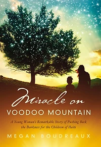 Miracle on Voodoo Mountain: A Young Woman's Remarkable Story of Pushing Back the Darkness for Children Haiti