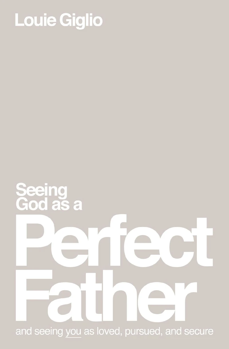 Seeing God as a Perfect Father: and You Loved, Pursued, Secure