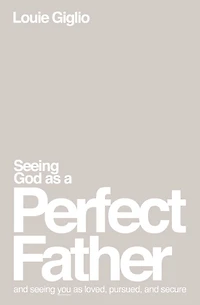 Seeing God as a Perfect Father: and You Loved, Pursued, Secure