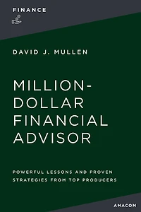 The Million-Dollar Financial Advisor: Powerful Lessons and Proven Strategies from Top Producers
