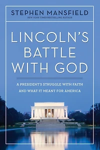 Lincoln's Battle with God: A President's Struggle Faith and What It Meant for America
