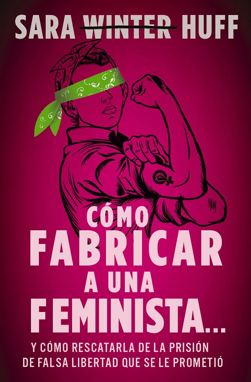 cómo fabricar a una feminista...: y rescatarla de la prisión falsa libertad que se le prometió