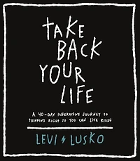 Take Back Your Life: A 40-Day Interactive Journey to Thinking Right So You Can Live