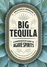 Big Tequila: A Comprehensive Guide to Agave Spirits