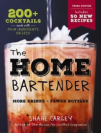 The Home Bartender: Third Edition: 200+ Cocktails Made with Four Ingredients or Less