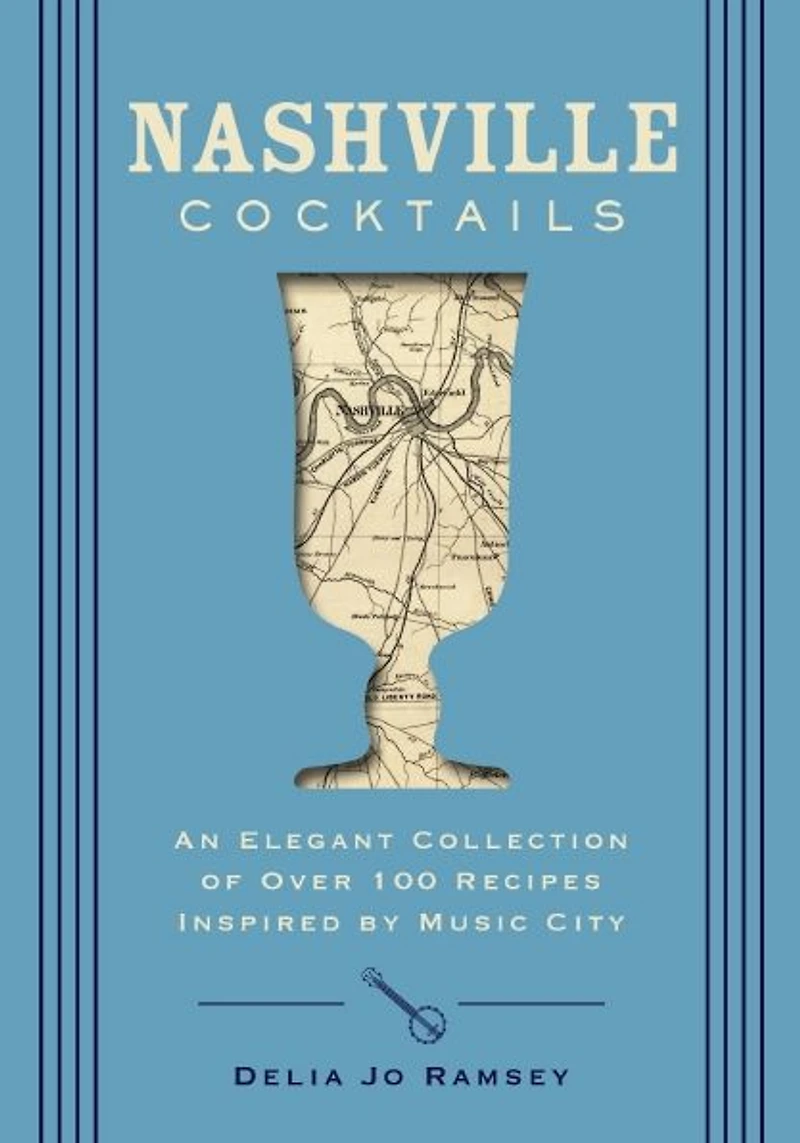 Nashville Cocktails: An Elegant Collection of Over 100 Recipes Inspired by Music City