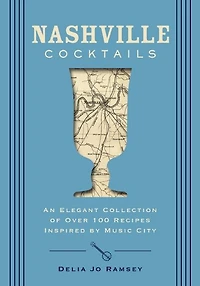 Nashville Cocktails: An Elegant Collection of Over 100 Recipes Inspired by Music City