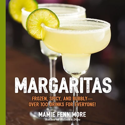 Margaritas: Frozen, Spicy, and Bubbly - Over 100 Drinks for Everyone! (Mexican Cocktails, Cinco de Mayo Beverages, Specific Vacation Drinking)