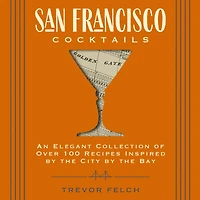 San Francisco Cocktails: An Elegant Collection of Over 100 Recipes Inspired by the City Bay (San History, Cocktail Fran Restaurants and Bars, Mixology, Profiles, Books for Travelers Foodies)