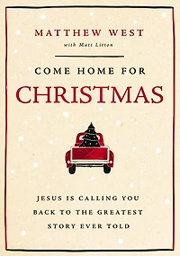 Come Home for Christmas: Jesus Is Calling You Back to the Greatest Story Ever Told