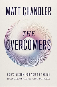 The Overcomers: God's Vision for You to Thrive an Age of Anxiety and Outrage