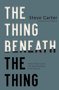 the Thing Beneath Thing: What's Hidden Inside (and What God Helps Us Do About It)