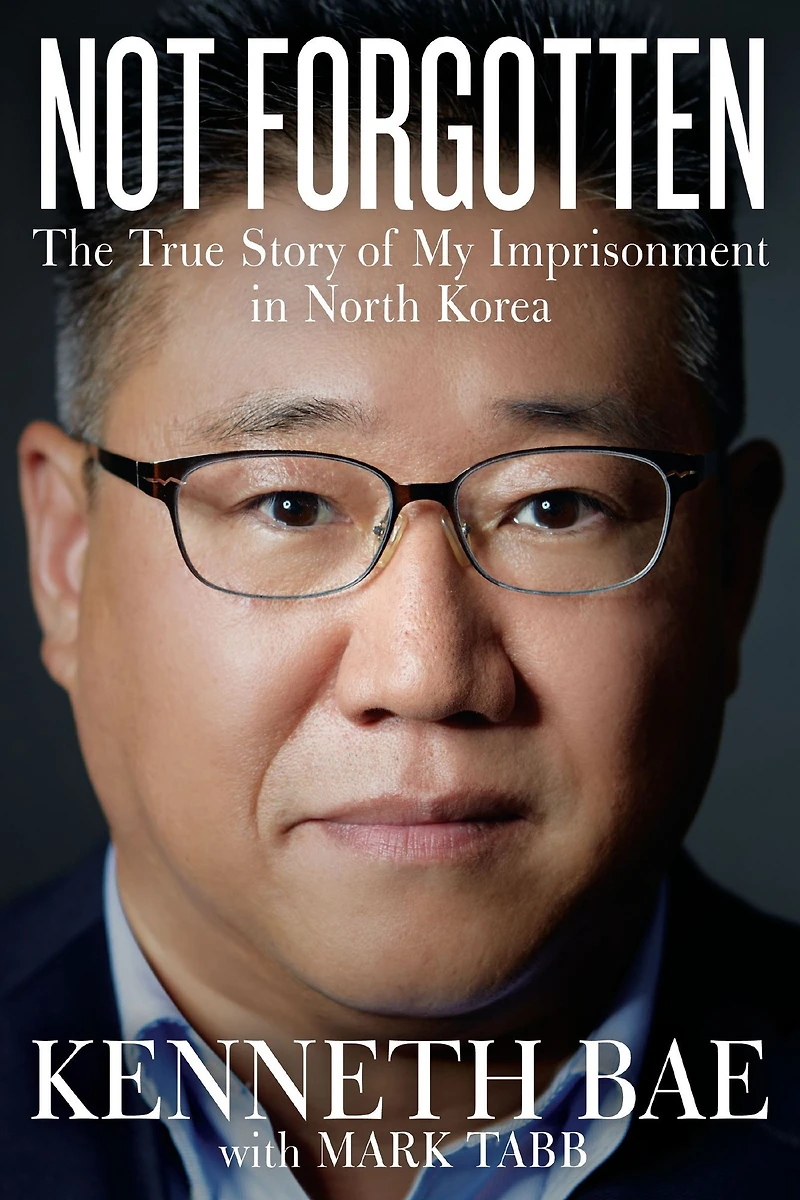 Not Forgotten: The True Story of My Imprisonment North Korea