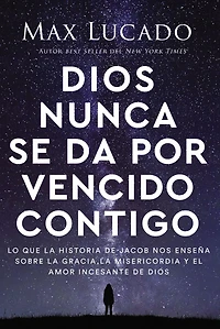 Dios nunca se da por vencido contigo: Lo que la historia de Jacob nos enseña sobre gracia, misericordia y el amor incesante