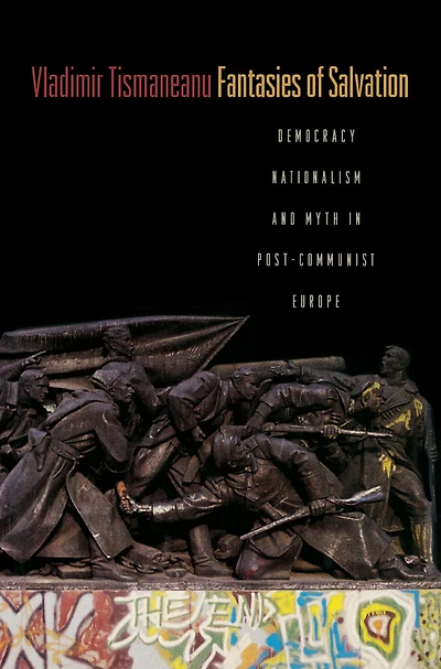 Fantasies of Salvation: Democracy, Nationalism, and Myth in Post-Communist Europe