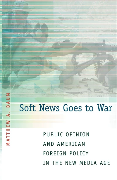 Soft News Goes to War: Public Opinion and American Foreign Policy the New Media Age
