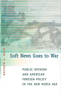 Soft News Goes to War: Public Opinion and American Foreign Policy the New Media Age